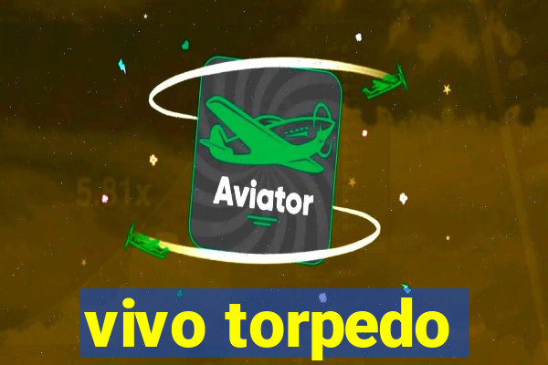 vivo torpedo